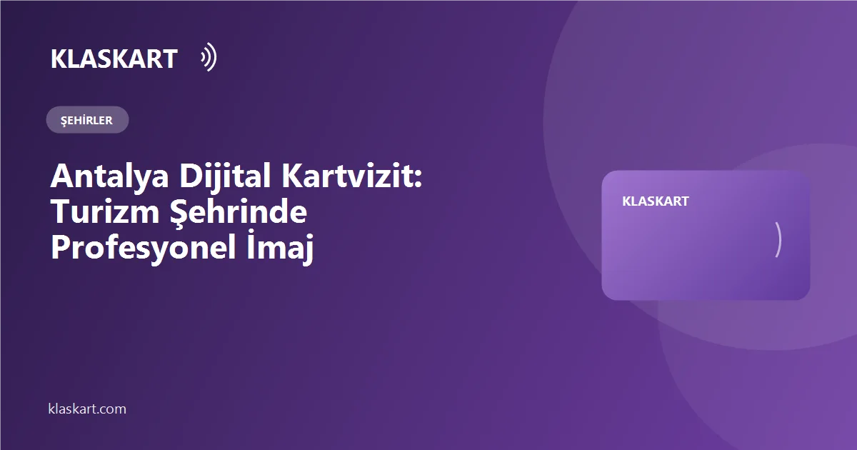 Antalya Dijital Kartvizit: Turizm Şehrinde Profesyonel İmaj