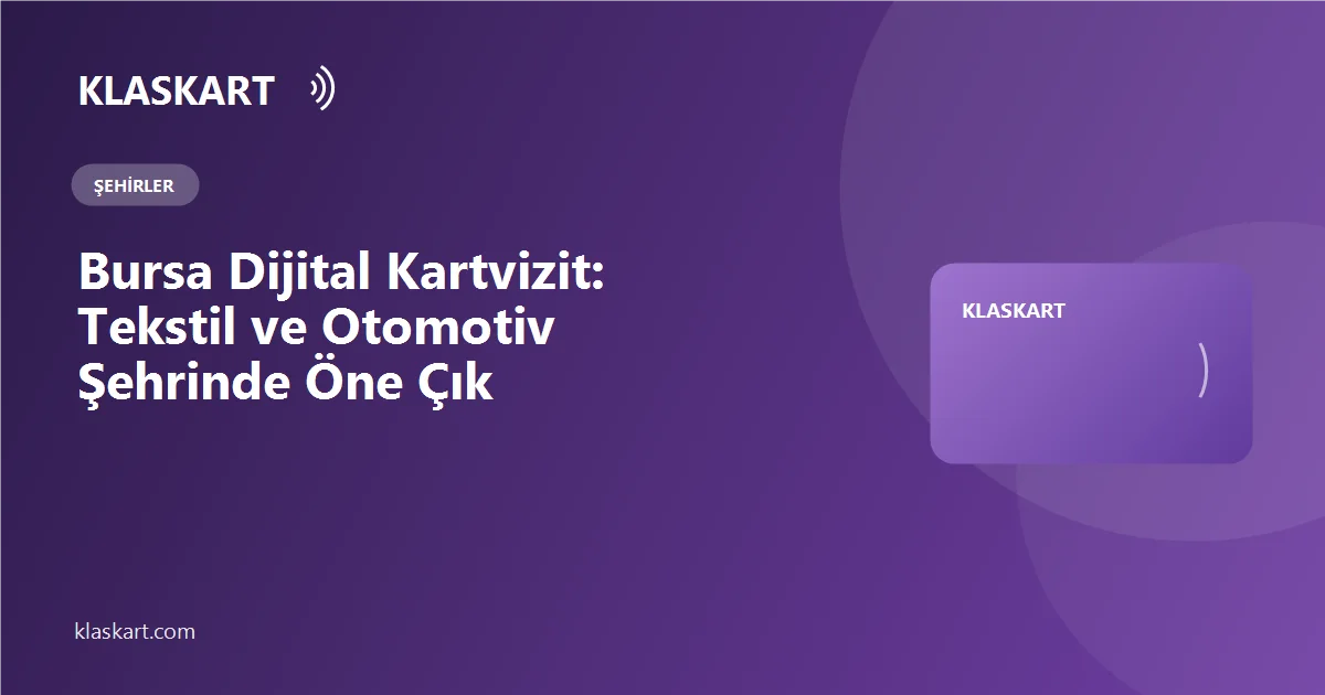 Bursa Dijital Kartvizit: Tekstil ve Otomotiv Şehrinde Öne Çık