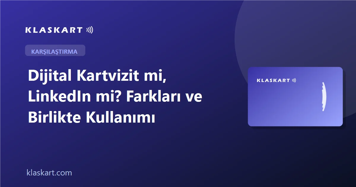 Dijital Kartvizit mi, LinkedIn mi? Farkları ve Birlikte Kullanımı