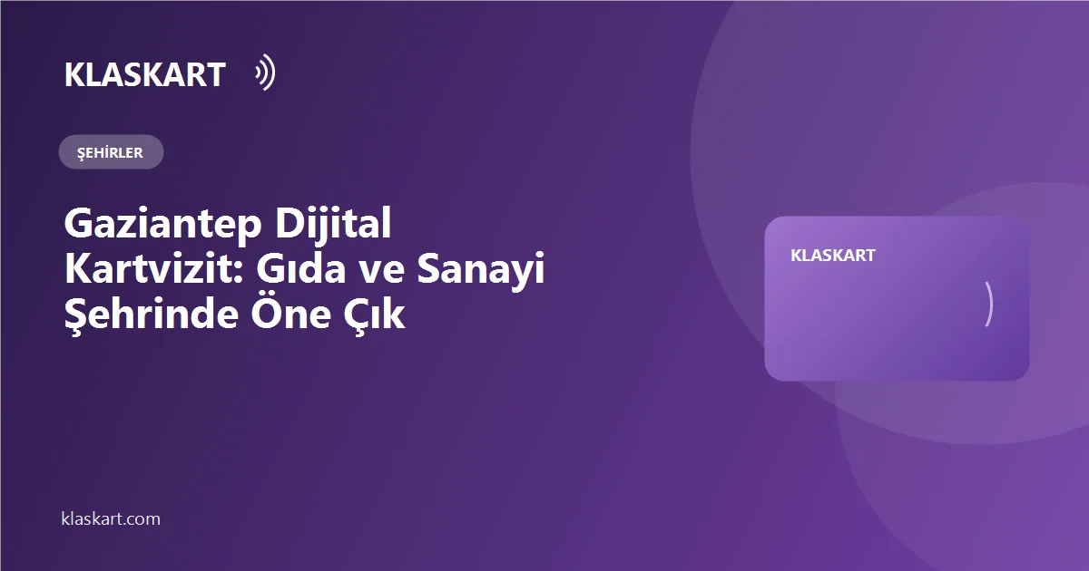 Gaziantep Dijital Kartvizit: Gıda ve Sanayi Şehrinde Öne Çık