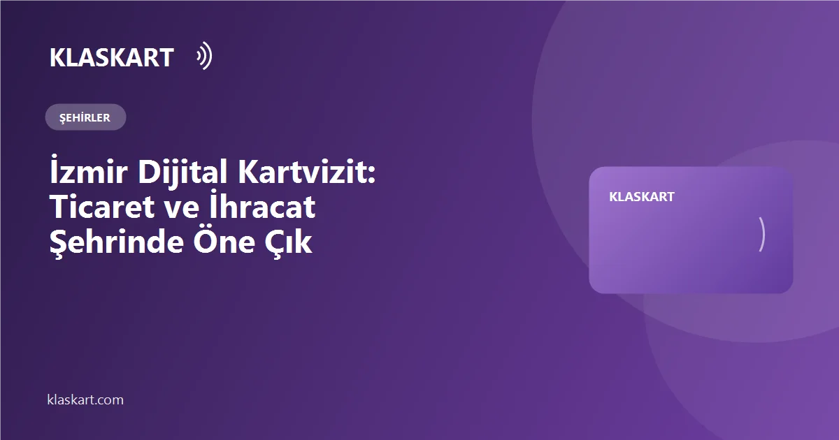 İzmir Dijital Kartvizit: Ticaret ve İhracat Şehrinde Öne Çık