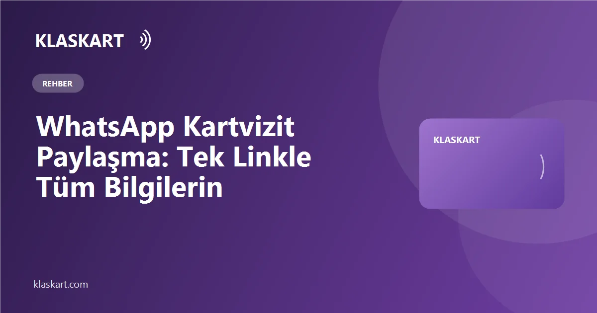 WhatsApp Kartvizit Paylaşma: Tek Linkle Tüm Bilgilerin
